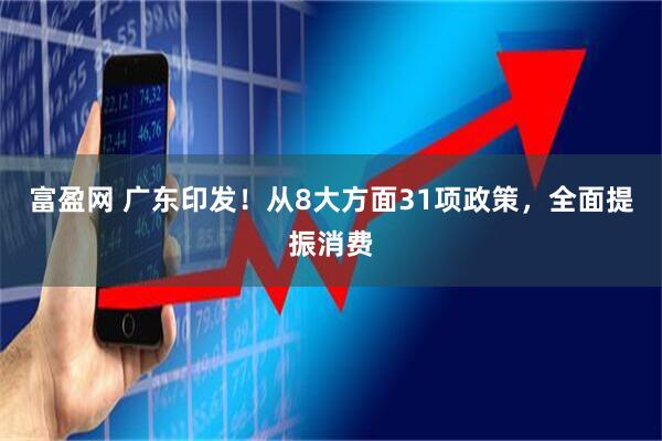 富盈网 广东印发！从8大方面31项政策，全面提振消费