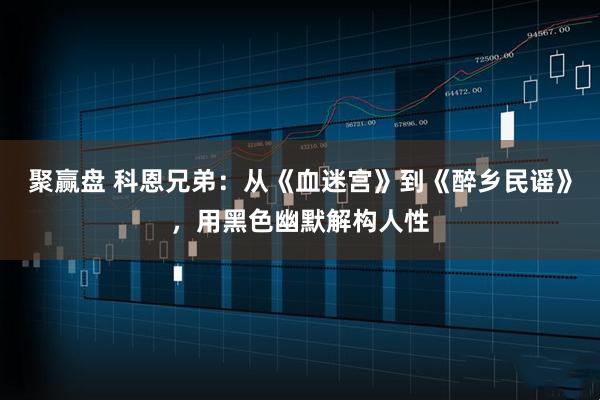 聚赢盘 科恩兄弟：从《血迷宫》到《醉乡民谣》，用黑色幽默解构人性