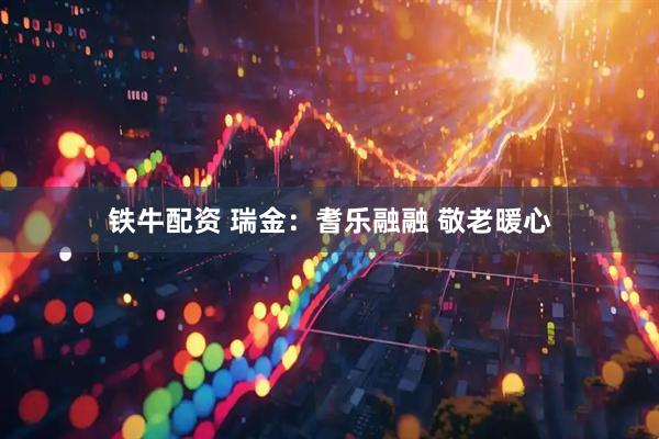 铁牛配资 瑞金：耆乐融融 敬老暖心